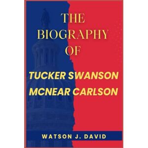 J. DAVID, WATSON THE BIOGRAPHY OF TUCKER SWANSON MCNEAR CARLSON J. DAVID, WATSON THE BIOGRAPHY OF TUCKER SWANSON MCNEAR CARLSON