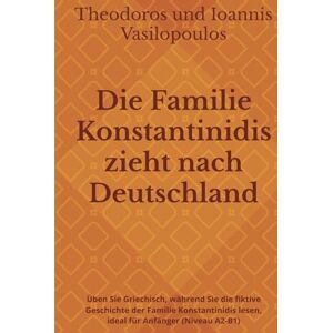 Vasilopoulos, Theodoros und Ioannis Die Familie Konstantinidis zieht nach Deutschland: Üben Sie Griechisch, während Sie die fiktive Geschichte der Familie Konstantinidis lesen, ideal für Anfänger (Niveau A2-B1) Vasilopoulos, Theodoros und Ioannis Die Familie Konstantinidis zieht nach Deutschland: Üben Sie Griechisch, während Sie die fiktive Geschichte der Familie Konstantinidis lesen, ideal für Anfänger (Niveau A2-B1)