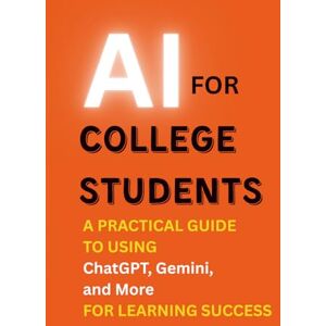Todd, Noah AI for College Students: A Practical Guide to Using ChatGPT, Gemini, and More for Learning Success Todd, Noah AI for College Students: A Practical Guide to Using ChatGPT, Gemini, and More for Learning Success
