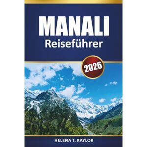 Kaylor, Helena T. Manali Reiseführer 2026: Entdecken Sie Himalaya-Abenteuer, die lokale Kultur und die wichtigsten Sehenswürdigkeiten mit Karten und Reiserouten Kaylor, Helena T. Manali Reiseführer 2026: Entdecken Sie Himalaya-Abenteuer, die lokale Kultur und die wichtigsten Sehenswürdigkeiten mit Karten und Reiserouten