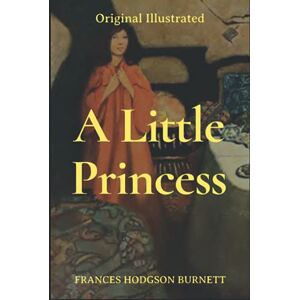 BURNETT, FRANCES HODGSON A Little Princess Original Illustrated FRANCES HODGSON BURNETT BURNETT, FRANCES HODGSON A Little Princess Original Illustrated FRANCES HODGSON BURNETT
