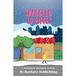 Schlichting, Barbara Spangled to Pieces: 1 (White House Dollhouse Middle School Mystery) Schlichting, Barbara Spangled to Pieces: 1 (White House Dollhouse Middle School Mystery)