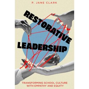 Clark, P. Jane Restorative Leadership: Transforming School Culture With Empathy and Equity Clark, P. Jane Restorative Leadership: Transforming School Culture With Empathy and Equity