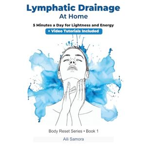 Samora, Aili Lymphatic Drainage At Home : 5 Minutes a Day for Lightness and Energy: + Video Tutorials Included (Body Reset Series) Samora, Aili Lymphatic Drainage At Home : 5 Minutes a Day for Lightness and Energy: + Video Tutorials Included (Body Reset Series)