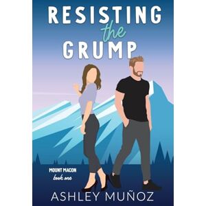 Munoz, Ashley Resisting the Grump: A Grumpy Sunshine Romance: 1 (Mount Macon) Munoz, Ashley Resisting the Grump: A Grumpy Sunshine Romance: 1 (Mount Macon)