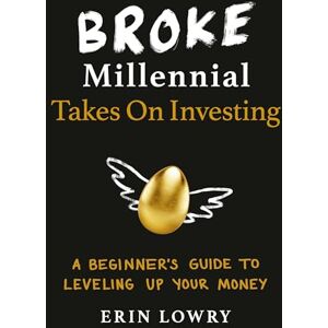 Lowry, Erin Broke Millennial Takes On Investing: A Beginner's Guide to Leveling Up Your Money Lowry, Erin Broke Millennial Takes On Investing: A Beginner's Guide to Leveling Up Your Money
