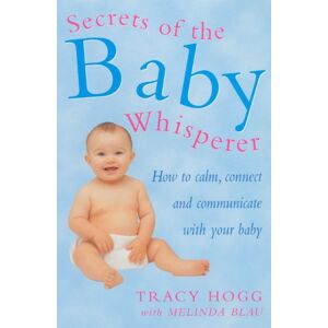 Blau, Melinda Secrets Of The Baby Whisperer: How to Calm, Connect and Communicate with your Baby Blau, Melinda Secrets Of The Baby Whisperer: How to Calm, Connect and Communicate with your Baby