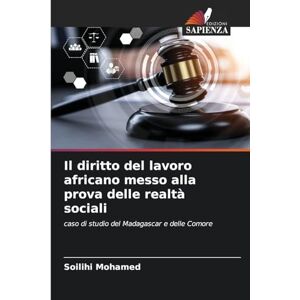 Mohamed, Soilihi Il diritto del lavoro africano messo alla prova delle realtà sociali: caso di studio del Madagascar e delle Comore Mohamed, Soilihi Il diritto del lavoro africano messo alla prova delle realtà sociali: caso di studio del Madagascar e delle Comore