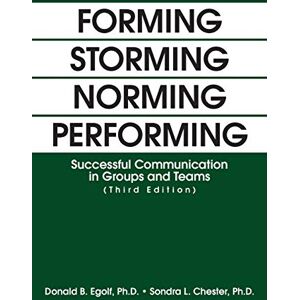 Egolf, Donald B. Forming Storming Norming Performing: Successful Communication in Groups and Teams (Third Edition) Egolf, Donald B. Forming Storming Norming Performing: Successful Communication in Groups and Teams (Third Edition)