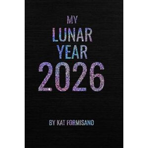 Formisano, Kat My Lunar Year 2026: Journal for Intentionally Planning and Manifesting With The Moon Formisano, Kat My Lunar Year 2026: Journal for Intentionally Planning and Manifesting With The Moon