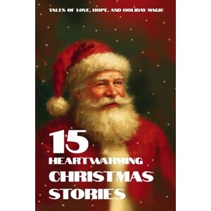 Quinn, Eva 15 Heartwarming Christmas Stories: Tales of Love, Hope, and Holiday Magic Quinn, Eva 15 Heartwarming Christmas Stories: Tales of Love, Hope, and Holiday Magic