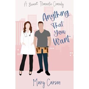 Carson, Mary Anything That You Want: A Sweet Romantic Comedy (An Opposites Attract Romcom) (The Anything Series) Carson, Mary Anything That You Want: A Sweet Romantic Comedy (An Opposites Attract Romcom) (The Anything Series)
