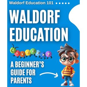 Kreitlein Press, David Waldorf Education 101: A Beginner’s Guide for Parents Kreitlein Press, David Waldorf Education 101: A Beginner’s Guide for Parents