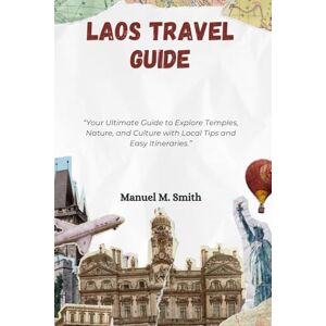 M. Smith, Manuel Laos Travel Guide: “Your Ultimate Guide to Explore Temples, Nature, and Culture with Local Tips and Easy Itineraries.” M. Smith, Manuel Laos Travel Guide: “Your Ultimate Guide to Explore Temples, Nature, and Culture with Local Tips and Easy Itineraries.”