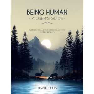 Davidsc614@outlook Com Being Human a User's Guide: Past performance is not a guarantee of future results Davidsc614@outlook Com Being Human a User's Guide: Past performance is not a guarantee of future results