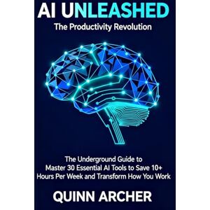 Archer, Quin AI UNLEASHED The Productivity Revolution: The Underground Guide to Master 30 Essential AI Tools to Save 10+ Hours Per Week and Transform How You Work Archer, Quin AI UNLEASHED The Productivity Revolution: The Underground Guide to Master 30 Essential AI Tools to Save 10+ Hours Per Week and Transform How You Work