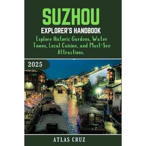 Cruz, Atlas Suzhou Explorer’s Handbook 2025: Explore Historic Gardens, Water Towns, Local Cuisine, and Must-See Attractions. (Wander Light) Cruz, Atlas Suzhou Explorer’s Handbook 2025: Explore Historic Gardens, Water Towns, Local Cuisine, and Must-See Attractions. (Wander Light)