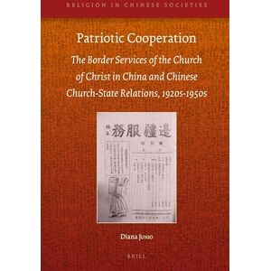 Diana Junio Patriotic Cooperation: The Border Services of the Church of Christ in China and Chinese Church-State Relations, 1920s to 1950s: 12 (Religion in Chinese Societies, 12) Diana Junio Patriotic Cooperation: The Border Services of the Church of Christ in China and Chinese Church-State Relations, 1920s to 1950s: 12 (Religion in Chinese Societies, 12)