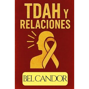 CANDOR, BEL TDAH Y RELACIONES: Cómo mantener relaciones saludables y equilibradas cuando tienes TDAH, ¡AUN cuando el caos parece inevitable!: 11 (tdah en niños y adultos) CANDOR, BEL TDAH Y RELACIONES: Cómo mantener relaciones saludables y equilibradas cuando tienes TDAH, ¡AUN cuando el caos parece inevitable!: 11 (tdah en niños y adultos)