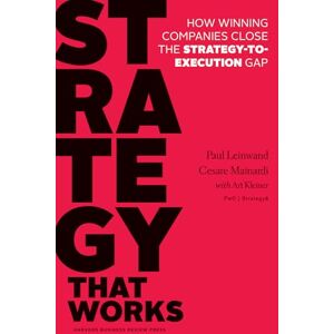 Leinwand, Paul Strategy That Works: How Winning Companies Close the Strategy-to-Execution Gap Leinwand, Paul Strategy That Works: How Winning Companies Close the Strategy-to-Execution Gap