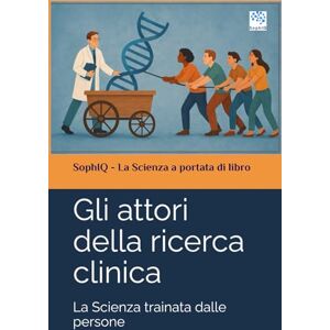 SophIQ Gli attori della ricerca clinica: La Scienza trainata dalle persone ( – La Scienza a portata di libro) SophIQ Gli attori della ricerca clinica: La Scienza trainata dalle persone ( – La Scienza a portata di libro)