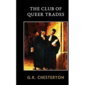 Chesterton, G. K. The Club of Queer Trades: LARGE PRINT An Edwardian Mystery of Eccentric Professions and British Wit Chesterton, G. K. The Club of Queer Trades: LARGE PRINT An Edwardian Mystery of Eccentric Professions and British Wit