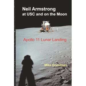 Gruntman, Mike Neil Armstrong at USC and on the Moon: Apollo 11 Lunar Landing Gruntman, Mike Neil Armstrong at USC and on the Moon: Apollo 11 Lunar Landing
