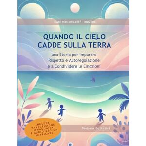 Bettetini, Barbara Quando il Cielo cadde sulla Terra: Fiaba educativa per la gestione dell’aggressività e l’autoregolazione emotiva nei bambini (strumento formativo per ... – Carta del Docente) (Fiabe per Crescere®) Bettetini, Barbara Quando il Cielo cadde sulla Terra: Fiaba educativa per la gestione dell’aggressività e l’autoregolazione emotiva nei bambini (strumento formativo per ... – Carta del Docente) (Fiabe per Crescere®)
