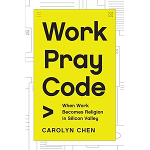 Chen Work Pray Code: When Work Becomes Religion in Silicon Valley Chen Work Pray Code: When Work Becomes Religion in Silicon Valley