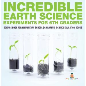 Baby Professor Incredible Earth Science Experiments for 6th Graders Science Book for Elementary School Children's Science Education books Baby Professor Incredible Earth Science Experiments for 6th Graders Science Book for Elementary School Children's Science Education books
