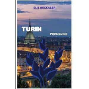Beckaser, Elis Turin Tour Guide: Explore Royal History, Stunning Architecture, Local Cuisine, Museums, and Hidden City Gems Beckaser, Elis Turin Tour Guide: Explore Royal History, Stunning Architecture, Local Cuisine, Museums, and Hidden City Gems