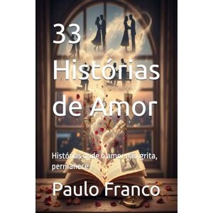 Franco, Paulo 33 Histórias de Amor: Histórias onde o amor não grita, permanece (Poesias & Autoajuda) Franco, Paulo 33 Histórias de Amor: Histórias onde o amor não grita, permanece (Poesias & Autoajuda)