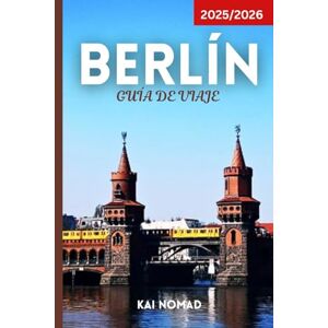 NOMAD, KAI BERLÍN GUÍA DE VIAJE 2025/2026: Descubre la historia, la cultura, la vida nocturna y las gemas ocultas de Berlín con consejos esenciales de viaje NOMAD, KAI BERLÍN GUÍA DE VIAJE 2025/2026: Descubre la historia, la cultura, la vida nocturna y las gemas ocultas de Berlín con consejos esenciales de viaje