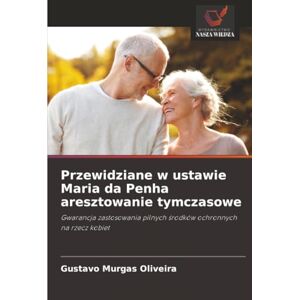 Murgas Oliveira, Gustavo Przewidziane w ustawie Maria da Penha aresztowanie tymczasowe: Gwarancja zastosowania pilnych środków ochronnych na rzecz kobiet: Gwarancja zastosowania pilnych ¿rodków ochronnych na rzecz kobiet Murgas Oliveira, Gustavo Przewidziane w ustawie Maria da Penha aresztowanie tymczasowe: Gwarancja zastosowania pilnych środków ochronnych na rzecz kobiet: Gwarancja zastosowania pilnych ¿rodków ochronnych na rzecz kobiet