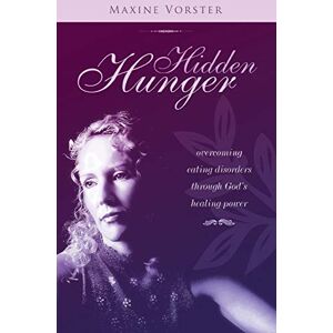 Vorster, Maxine Hidden Hunger: Overcoming Eating Disorders Through God's Healing Power (Hope for the Hurting Series) Vorster, Maxine Hidden Hunger: Overcoming Eating Disorders Through God's Healing Power (Hope for the Hurting Series)