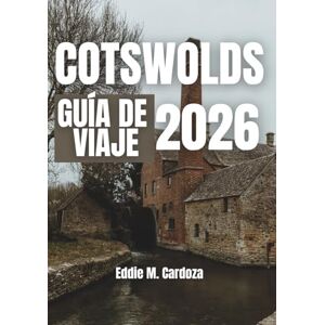 Cardoza, Eddie M. COTSWOLDS GUÍA DE VIAJE 2026: Pueblos tranquilos, grandes experiencias Cardoza, Eddie M. COTSWOLDS GUÍA DE VIAJE 2026: Pueblos tranquilos, grandes experiencias