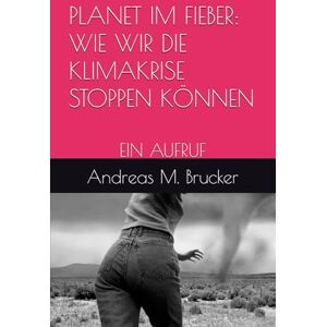 Brucker, Andreas M. PLANET IM FIEBER: WIE WIR DIE KLIMAKRISE STOPPEN KÖNNEN: EIN AUFRUF (Homo Politicus) Brucker, Andreas M. PLANET IM FIEBER: WIE WIR DIE KLIMAKRISE STOPPEN KÖNNEN: EIN AUFRUF (Homo Politicus)