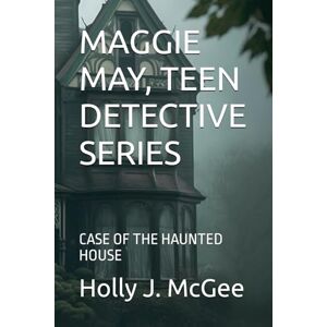 McGee, Holly J. MAGGIE MAY, TEEN DETECTIVE SERIES: CASE OF THE HAUNTED HOUSE McGee, Holly J. MAGGIE MAY, TEEN DETECTIVE SERIES: CASE OF THE HAUNTED HOUSE