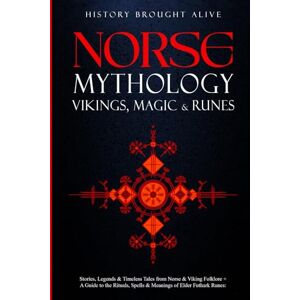 Brought Alive, History Norse Mythology, Vikings, Magic & Runes: Stories, Legends & Timeless Tales From Norse & Viking Folklore + A Guide To The Rituals, Spells & Meanings of ... Elder Futhark Runes: 3 books (3 books in 1) Brought Alive, History Norse Mythology, Vikings, Magic & Runes: Stories, Legends & Timeless Tales From Norse & Viking Folklore + A Guide To The Rituals, Spells & Meanings of ... Elder Futhark Runes: 3 books (3 books in 1)