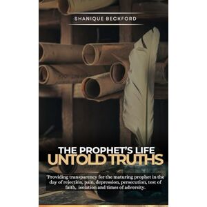 Beckford, Shanique The Prophet’s Life; Untold Truths: “Providing transparency for the maturing prophet in the day of rejection, pain, depression, persecution, test of faith etc.” Beckford, Shanique The Prophet’s Life; Untold Truths: “Providing transparency for the maturing prophet in the day of rejection, pain, depression, persecution, test of faith etc.”