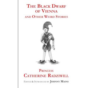Radziwill, Catherine The Black Dwarf of Vienna and Other Weird Stories Radziwill, Catherine The Black Dwarf of Vienna and Other Weird Stories