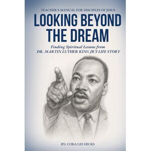Lee Looking Beyond The Dream: Finding Spiritual Lessons from Dr. Martin Luther King's Life Story Lee Looking Beyond The Dream: Finding Spiritual Lessons from Dr. Martin Luther King's Life Story