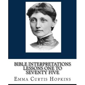 Hopkins, Emma Curtis Bible Interpretations Lessons One To Seventy Five Hopkins, Emma Curtis Bible Interpretations Lessons One To Seventy Five