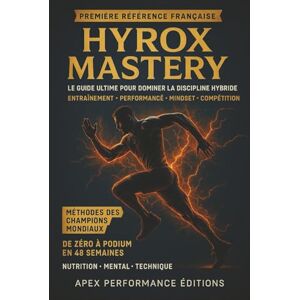 Performance Editions, Apex HYROX MASTERY: Le Guide Ultime pour Dominer la Discipline Hybride: De Débutant à Champion en 48 Semaines Méthodes des Athlètes de Niveau Mondial ... Nutrition Spécialisée et Préparation Mentale Performance Editions, Apex HYROX MASTERY: Le Guide Ultime pour Dominer la Discipline Hybride: De Débutant à Champion en 48 Semaines Méthodes des Athlètes de Niveau Mondial ... Nutrition Spécialisée et Préparation Mentale