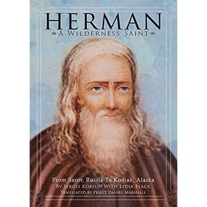 Korsun, Sergei Herman: A Wilderness Saint: From Sarov, Russia to Kodiak, Alaska Korsun, Sergei Herman: A Wilderness Saint: From Sarov, Russia to Kodiak, Alaska