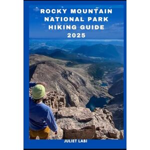 Labi, Juliet ROCKY MOUNTAIN NATIONAL PARK HIKING GUIDE 2025: 1 (THE TRAVELING EYE FOR DIFFERENT DESTINATION ACROSS THE CONTINENT) Labi, Juliet ROCKY MOUNTAIN NATIONAL PARK HIKING GUIDE 2025: 1 (THE TRAVELING EYE FOR DIFFERENT DESTINATION ACROSS THE CONTINENT)