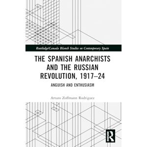 Rodriguez The Spanish Anarchists and the Russian Revolution, 1917–24: Anguish and Enthusiasm (Routledge Studies on Contemporary Spain) Rodriguez The Spanish Anarchists and the Russian Revolution, 1917–24: Anguish and Enthusiasm (Routledge Studies on Contemporary Spain)