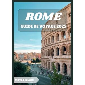 Fenwick, Maya ROME GUIDE DE VOYAGE 2025 Fenwick, Maya ROME GUIDE DE VOYAGE 2025