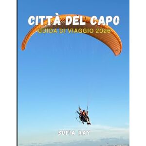 RAY, SOFIA CITTÀ DEL CAPO GUIDA DI VIAGGIO 2026: La tua guida essenziale alla storia, alle meraviglie naturali e al fascino moderno di Città del Capo RAY, SOFIA CITTÀ DEL CAPO GUIDA DI VIAGGIO 2026: La tua guida essenziale alla storia, alle meraviglie naturali e al fascino moderno di Città del Capo