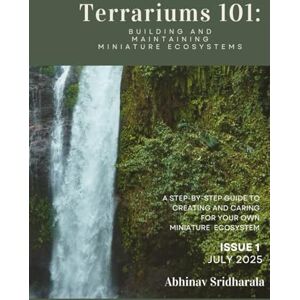 Sridharala, Abhinav Terrariums 101: Building and Maintaining Miniature Ecosystems: A Step-by-Step Guide to Creating and Caring for Your Own Miniature Ecosystem Sridharala, Abhinav Terrariums 101: Building and Maintaining Miniature Ecosystems: A Step-by-Step Guide to Creating and Caring for Your Own Miniature Ecosystem